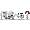 何食べる？ (nani taberu?)