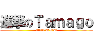 進撃のＴａｍａｇｏ (attack on titan)