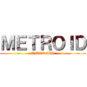 ＭＥＴＲＯＩＤ (OMOROID)