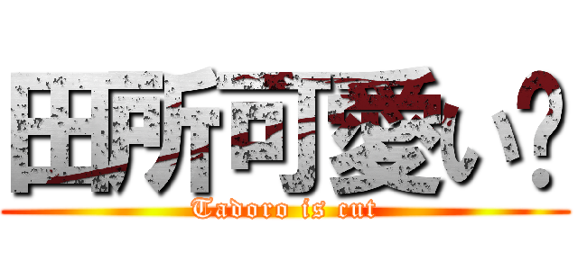 田所可愛い🩷 (Tadoro is cut)