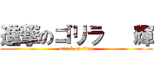 進撃のゴリラ   輝 (attack on titan)
