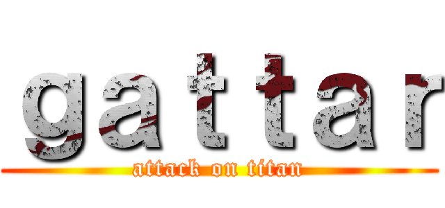 ｇａｔｔａｒ (attack on titan)
