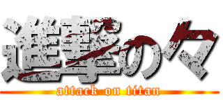 進撃の々 (attack on titan)