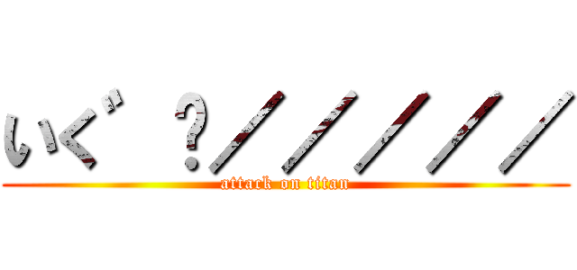 いく゛〜／／／／／ (attack on titan)