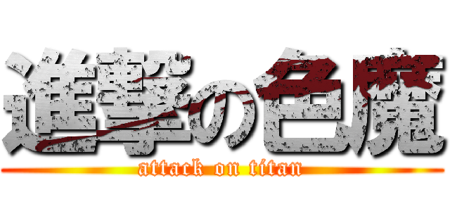 進撃の色魔 (attack on titan)