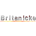 Ｂｒｉｔａｎｉｃｋｅ (Britanicke)