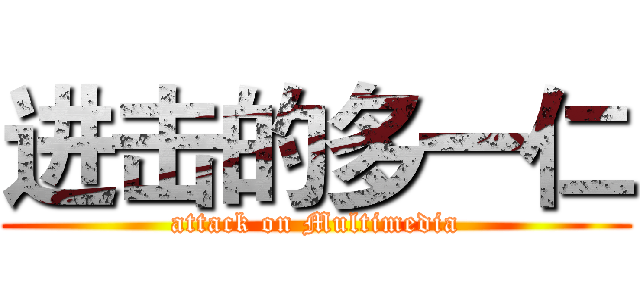 进击的多一仁 (attack on Multimedia)