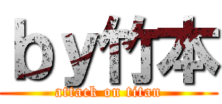 ｂｙ竹本 (attack on titan)