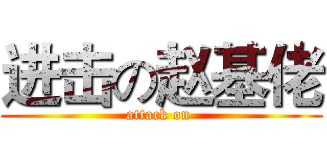 进击の赵基佬 (attack on )