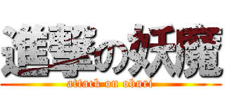 進撃の妖魔 (attack on oburi)