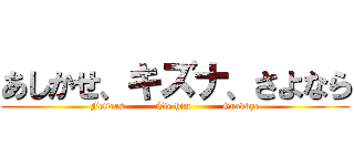 あしかせ、キズナ、さよなら (Fetters          Tie him          Goodbye)