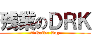 残業のＤＲＫ (A Roller Day)