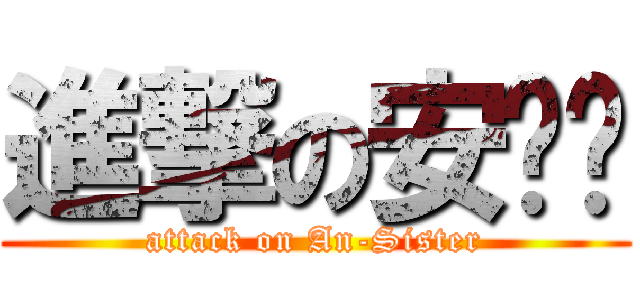 進撃の安姊姊 (attack on An-Sister)