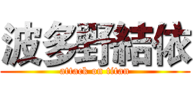 波多野結依 (attack on titan)