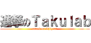 進撃のＴａｋｕｌａｂ (attack on Shigemi)