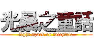 光暴之童話 (light spark on fairytale)
