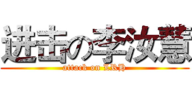 进击の李汝慧 (attack on LRH)