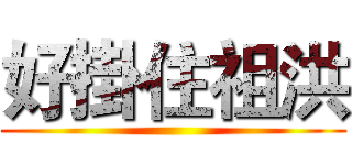 好掛住祖洪 ()