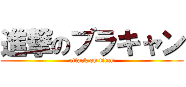 進撃のブラキャン (attack on titan)