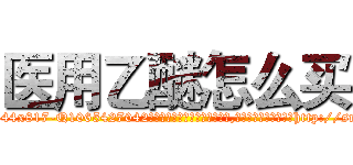 医用乙醚怎么买 (医用乙醚怎么买【电-151x68344x817-Q1065427042元吉药业】我们做的是长期生意,靠的是老客户长期支持http://sngk.net/KkviEF

参考消息网我们做的是长期生意,靠的是老客户长期支持也许我们早该意识到，就连鲍勃·霍斯金斯（金球奖戏剧类电影男主角 
)
