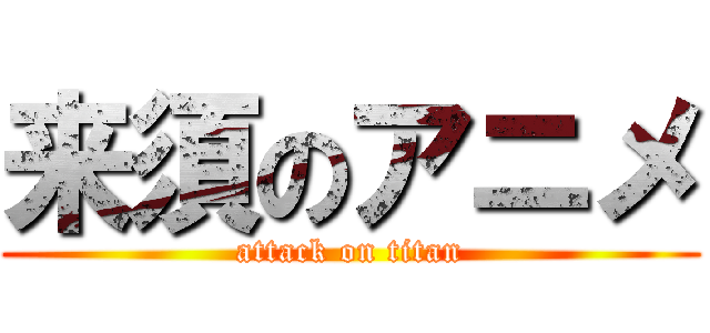 来須のアニメ (attack on titan)