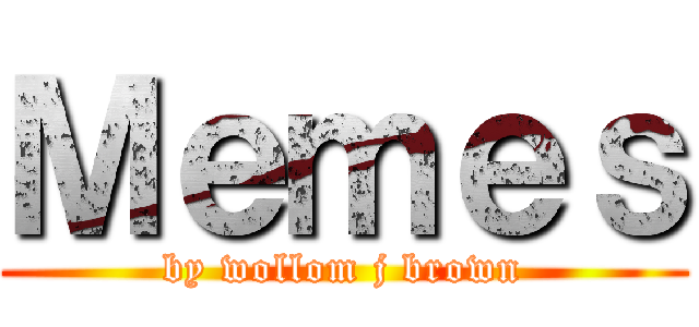 Ｍｅｍｅｓ (by wollom j brown)