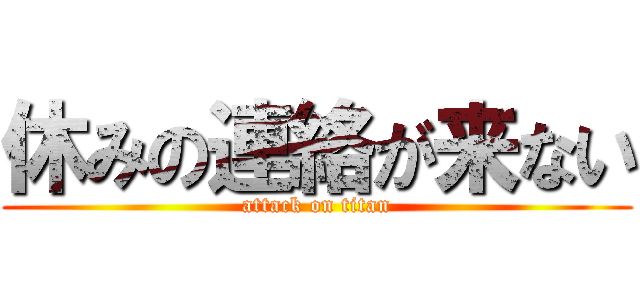 休みの連絡が来ない (attack on titan)