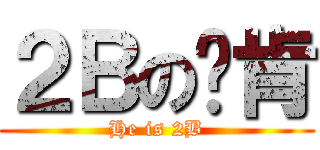 ２Ｂの刘肯 (He is 2B)