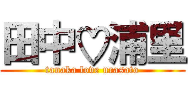 田中♡浦里 (tanaka love urasato)