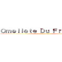 Ｏｍｅｌｌｅｔｅ Ｄｕ Ｆｒｏｍａｇｅ (attack on omellet)