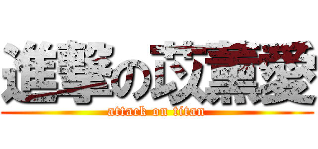 進撃の苡薰愛 (attack on titan)