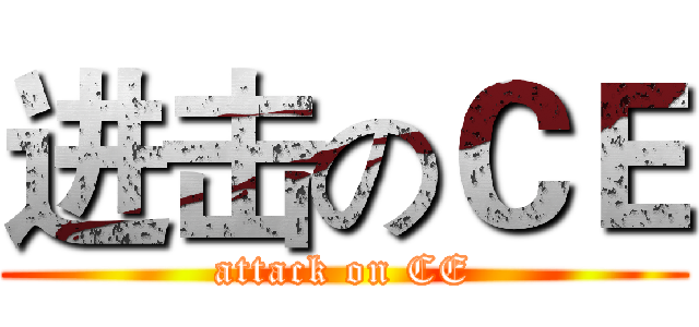 进击のＣＥ (attack on CE)