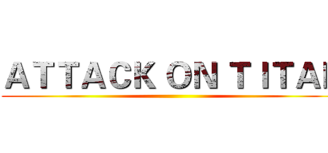 ＡＴＴＡＣＫ ＯＮ ＴＩＴＡＮ ()