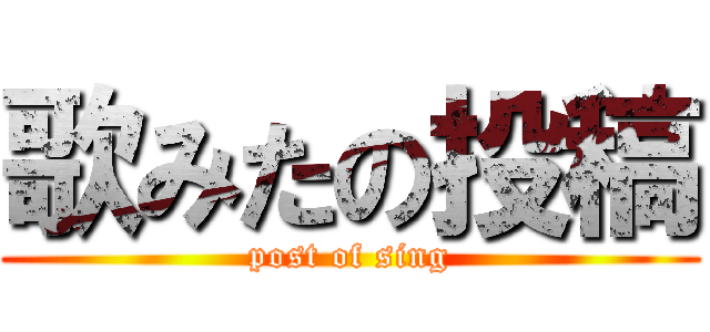 歌みたの投稿 (post of sing)