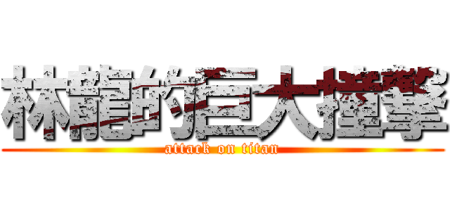 林龍的巨大撞撃 (attack on titan)