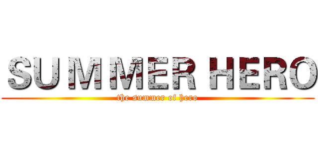 ＳＵ Ｍ ＭＥＲ ＨＥＲＯ (the summer of hero)