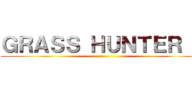 ＧＲＡＳＳ ＨＵＮＴＥＲ Ｇ ()