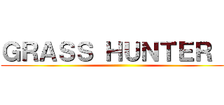 ＧＲＡＳＳ ＨＵＮＴＥＲ Ｇ ()