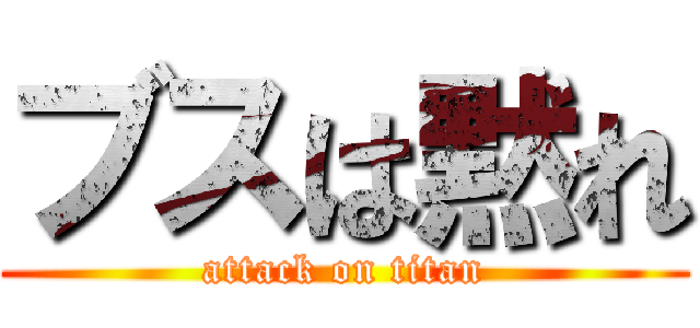 ブスは黙れ (attack on titan)
