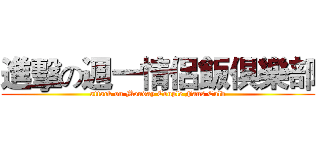 進擊の週一情侶飯俱樂部 (attack on Monday Couple Fans Culb)