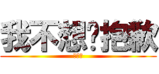 我不想喔抱歉 (去死八)