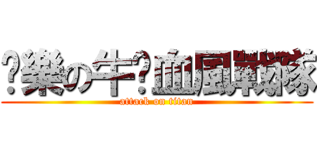 娛樂の牛奶血風戰隊 (attack on titan)
