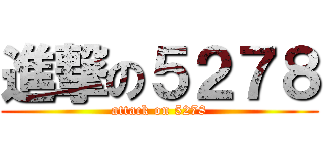 進撃の５２７８ (attack on 5278)