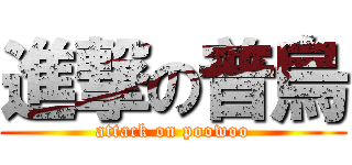 進撃の普烏 (attack on poowoo)