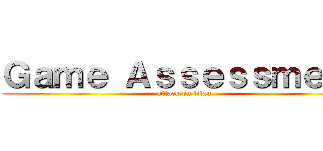 Ｇａｍｅ Ａｓｓｅｓｓｍｅｎｔ (attack on titan)