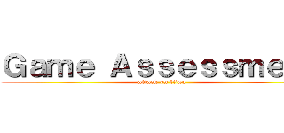 Ｇａｍｅ Ａｓｓｅｓｓｍｅｎｔ (attack on titan)