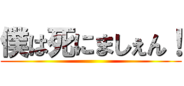 僕は死にましぇん！ ()