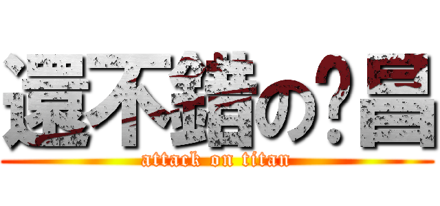還不錯の黃昌 (attack on titan)