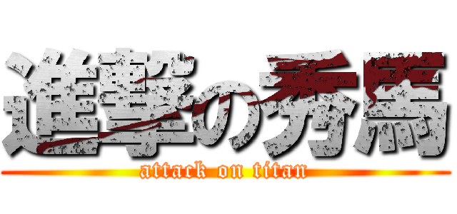 進撃の秀馬 (attack on titan)