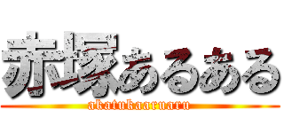 赤塚あるある (akatukaaruaru)